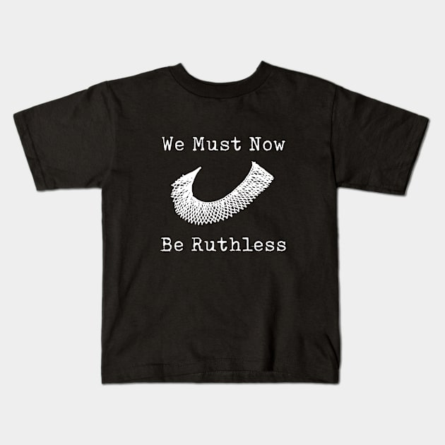 Pro Choice - Women's Rights - Abortion Rights - We Must Now Be Ruthless Kids T-Shirt by Design By Leo